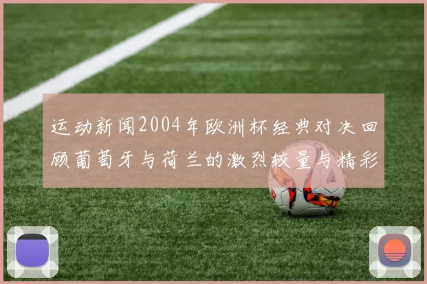 运动新闻2004年欧洲杯经典对决回顾葡萄牙与荷兰的激烈较量与精彩瞬间