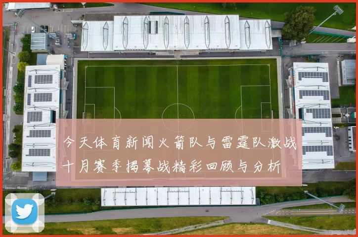 今天体育新闻火箭队与雷霆队激战十月赛季揭幕战精彩回顾与分析